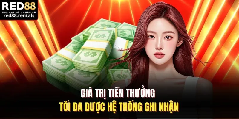 Giá trị tiền thưởng tối đa được hệ thống ghi nhận