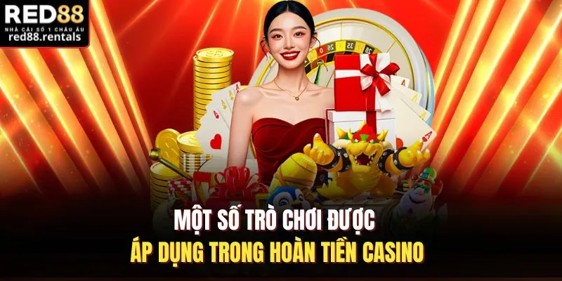 Một số trò chơi được áp dụng trong hoàn tiền casino