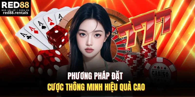 Phương pháp đặt cược thông minh hiệu quả cao