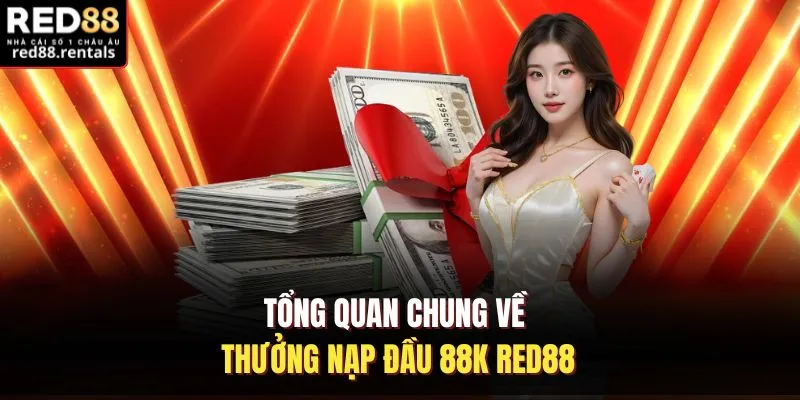 Tổng quan chung về thưởng nạp đầu 88K Red88